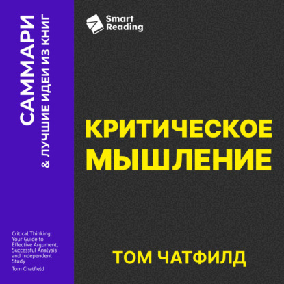 Обложка книги «Критическое мышление. Анализируй, сомневайся, формируй свое мнение. Том Чатфилд. Саммари»
