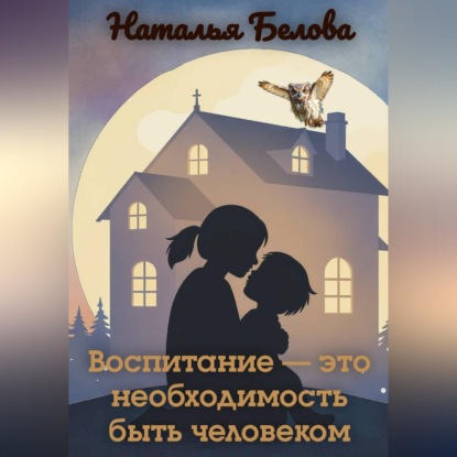 Обложка книги «Воспитание — это необходимость быть человеком»