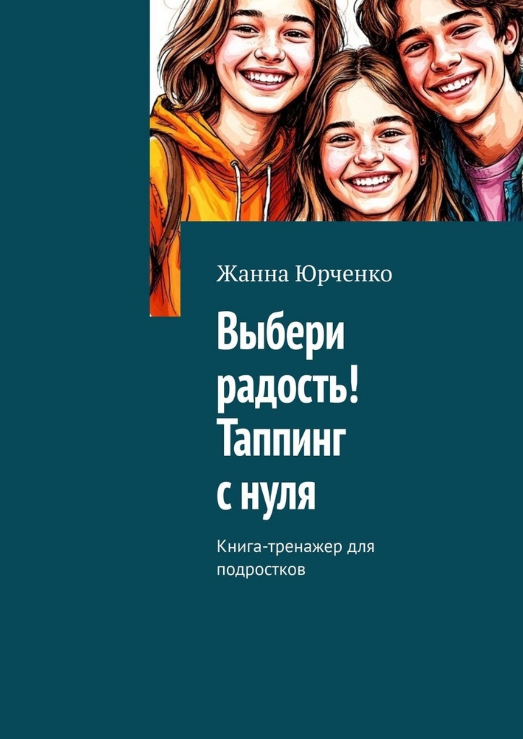 Обложка книги «Выбери радость! Таппинг с нуля. Книга-тренажер для подростков»
