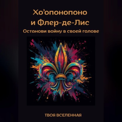 Обложка книги «Хоопонопоно и Флер-де-Лис. Останови войну в своей голове»