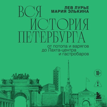 Обложка книги «Вся история Петербурга: от потопа и варягов до Лахта-центра и гастробаров»
