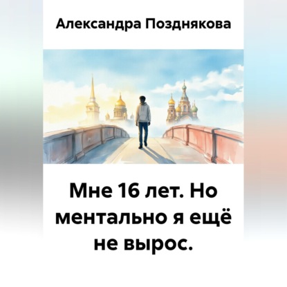Обложка книги «Мне 16 лет. Но ментально я ещё не вырос»