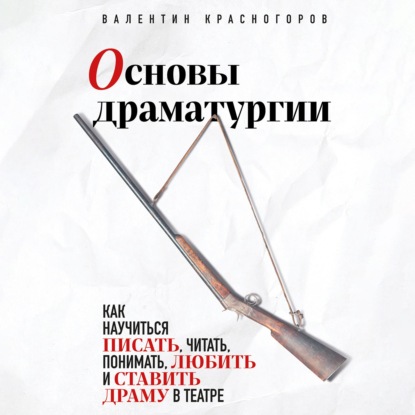 Обложка книги «Основы драматургии. Как научиться писать, читать, понимать, любить и ставить драму в театре»