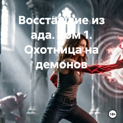 Обложка книги «Восставшие из ада. Том 1. Охотница на демонов»