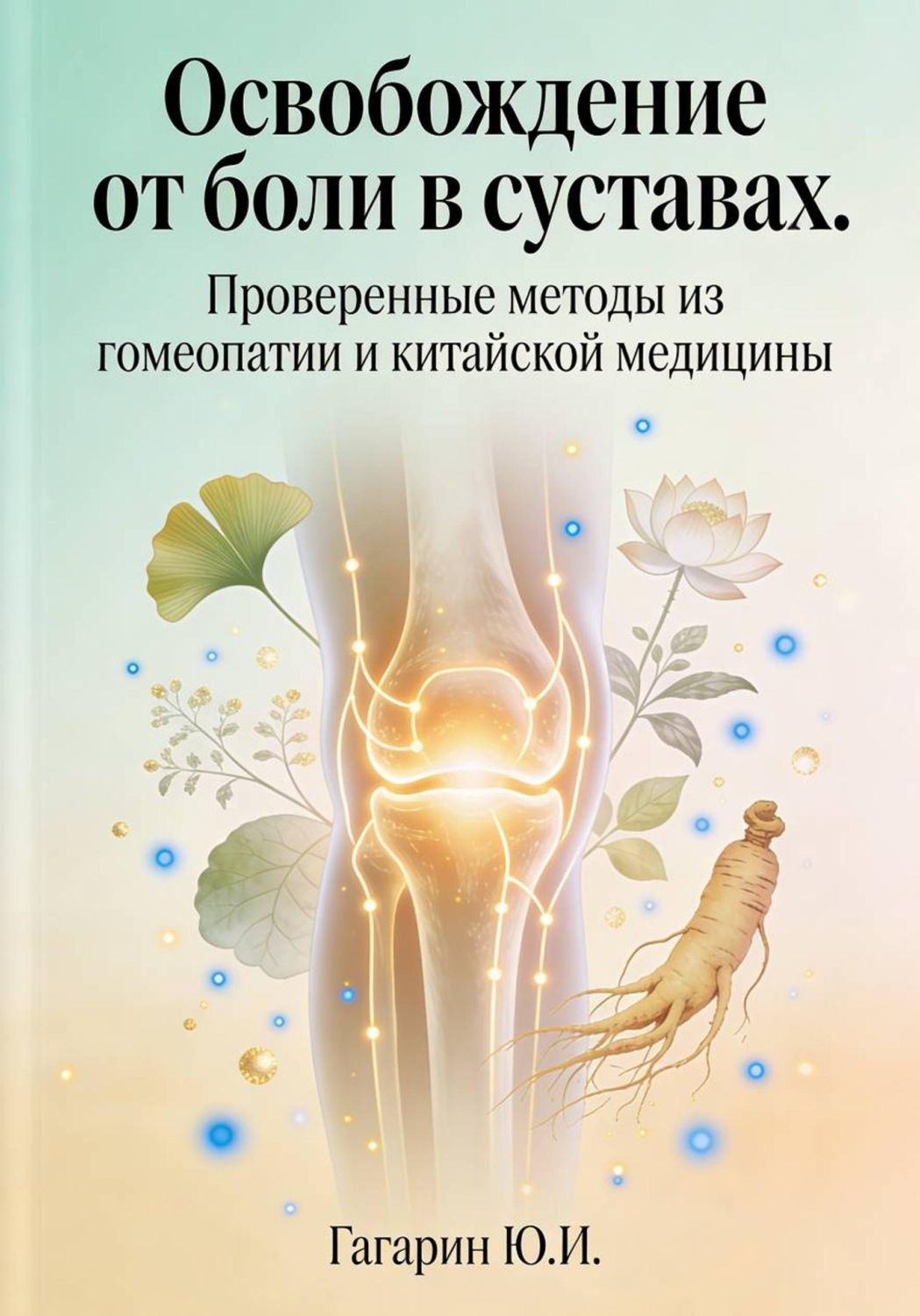 Обложка книги «Освобождение от боли в суставах. Проверенные методы из гомеопатии и китайской медицины»