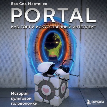 Обложка книги «Portal. Куб, торт и искусственный интеллект. История культовой головоломки»