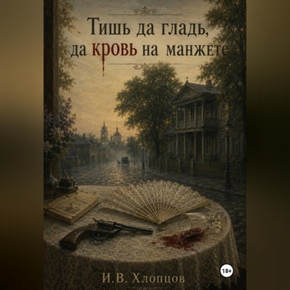 Обложка книги «Тишь да гладь, да кровь на манжете»