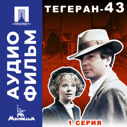 Обложка книги «Тегеран-43. Серия 1 - аудиофильм»
