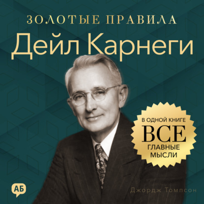 Обложка книги «Дейл Карнеги. Золотые правила. Все главные мысли в одной книге»