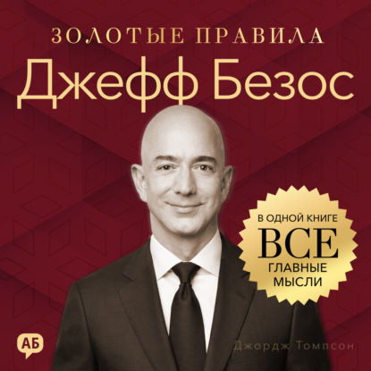 Обложка книги «Джефф Безос. Золотые правила. Все главные мысли в одной книге»