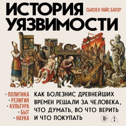 Обложка книги «История уязвимости. Как болезни с древнейших времен решали за человека что думать, во что верить и что покупать»