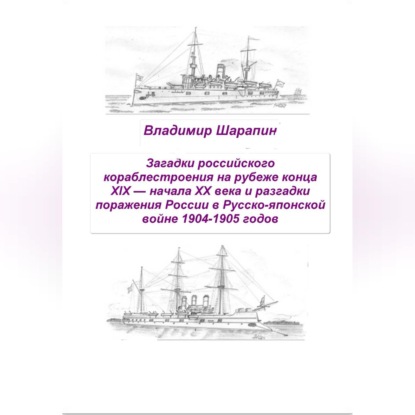 Обложка книги «Загадки российского кораблестроения на рубеже конца XIX — начала XX века и разгадки поражения России в Русско-японской войне 1904-1905 годов»