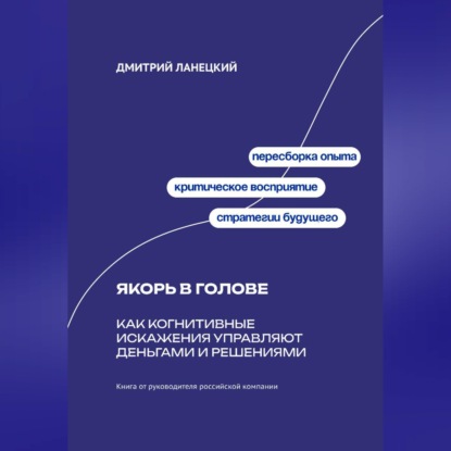 Обложка книги «Якорь в голове: Как когнитивные искажения управляют деньгами и решениями»