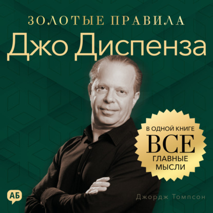 Обложка книги «Джо Диспенза. Золотые правила. Все главные мысли в одной книге»
