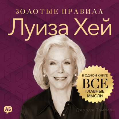 Обложка книги «Луиза Хей. Золотые правила. Все главные мысли в одной книге»