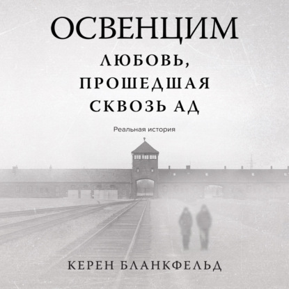 Обложка книги «Освенцим. Любовь, прошедшая сквозь ад. Реальная история»