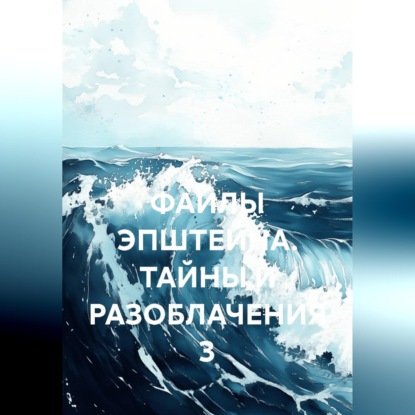 Обложка книги «ФАЙЛЫ ЭПШТЕЙНА. ТАЙНЫ И РАЗОБЛАЧЕНИЯ 3»