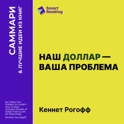 Обложка книги «Наш доллар – ваша проблема. Семь бурных десятилетий истории и перспективы мировых финансов. Кеннет Рогофф. Саммари»