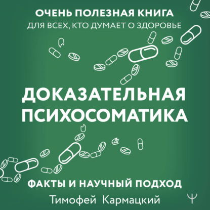 Обложка книги «Доказательная психосоматика: факты и научный подход. Очень полезная книга для всех, кто думает о здоровье»