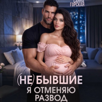 Обложка книги «(Не) бывшие. Я отменяю развод»