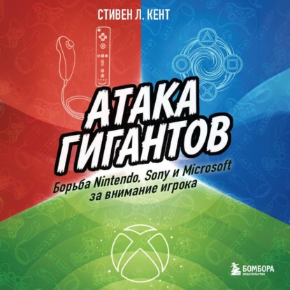 Обложка книги «Атака гигантов: Борьба Nintendo, Sony и Microsoft за внимание игрока»
