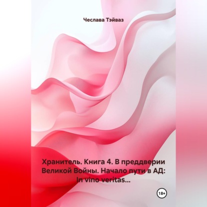 Обложка книги «Хранитель. Книга 4. В преддверии Великой Войны. Начало пути в АД: In vino veritas...»