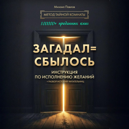 Обложка книги «Загадал=сбылось. Инструкция по исполнению желаний. Метод Тайной Комнаты»