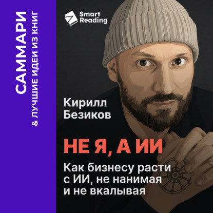 Обложка книги «Не я, а ИИ. Как бизнесу расти с ИИ, не нанимая и не вкалывая. Кирилл Безиков. Саммари»