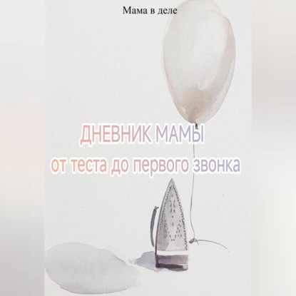 Обложка книги «Дневник мамы: от теста до первого звонка»
