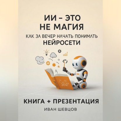 Обложка книги «ИИ — это не магия. Как перестать бояться и начать понимать нейросети за вечер»