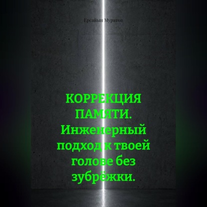 Обложка книги «КОРРЕКЦИЯ ПАМЯТИ. Инженерный подход к твоей голове без зубрёжки.»