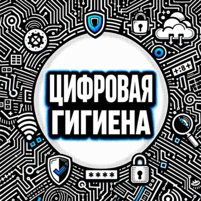 Обложка книги «Цифровая безопасность и гигиена. Нескучный аудиокурс по личной кибербезопасности»