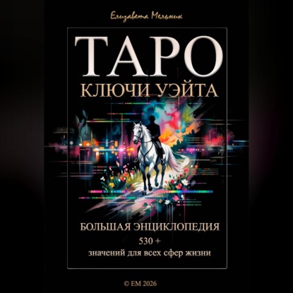 Обложка книги «ТАРО КЛЮЧИ УЭЙТА БОЛЬШАЯ ЭНЦИКЛОПЕДИЯ 530+ значений для всех сфер жизни»