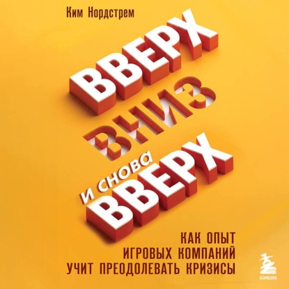 Обложка книги «Вверх, вниз и снова вверх. Как опыт игровых компаний учит преодолевать кризисы»