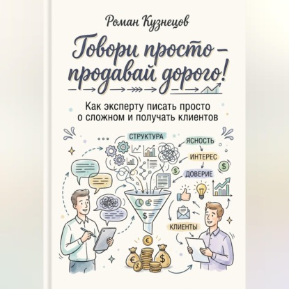 Обложка книги «Говори просто-продавай дорого! Как эксперту писать просто о сложно и получать клиентов»