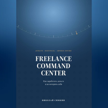 Обложка книги «FREELANCE COMMAND CENTER Как заработать деньги и не потерять себя»