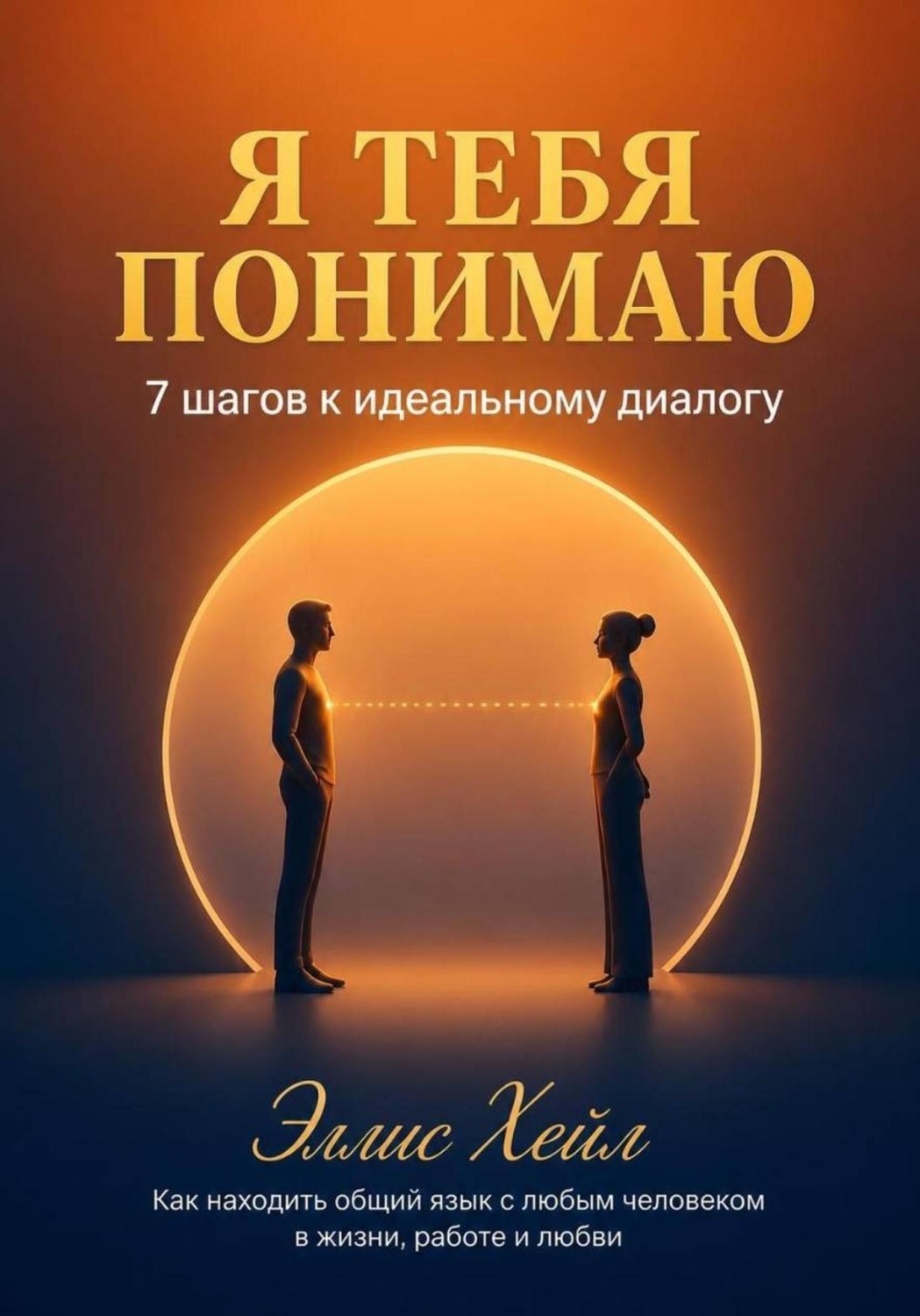 Обложка книги «Я тебя понимаю: 7 шагов к идеальному диалогу. Как находить общий язык с любым человеком в жизни, работе и любви»