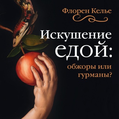 Обложка книги «Искушение едой. Обжоры или гурманы?»