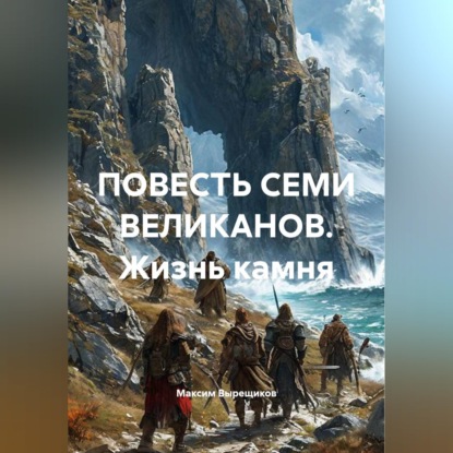 Обложка книги «ПОВЕСТЬ СЕМИ ВЕЛИКАНОВ. Жизнь камня»