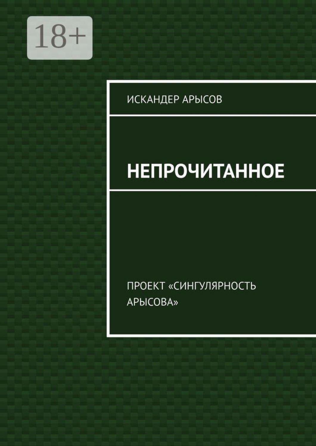 Обложка книги «Непрочитанное. Проект «Сингулярность Арысова»»