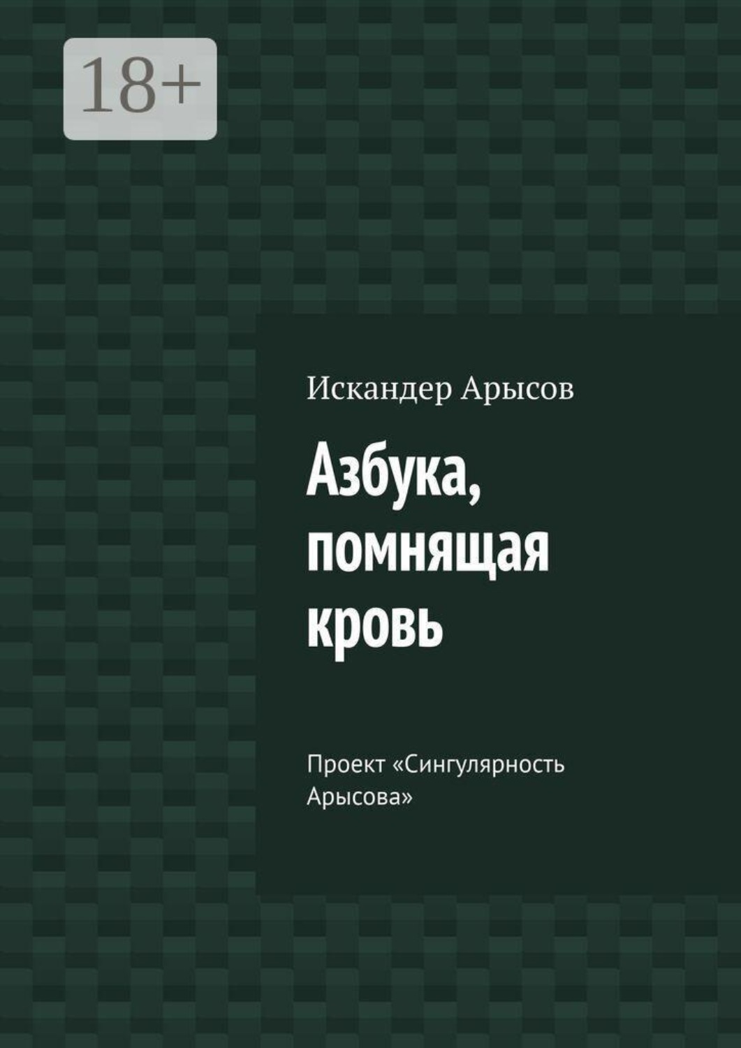 Обложка книги «Азбука, помнящая кровь. Проект «Сингулярность Арысова»»