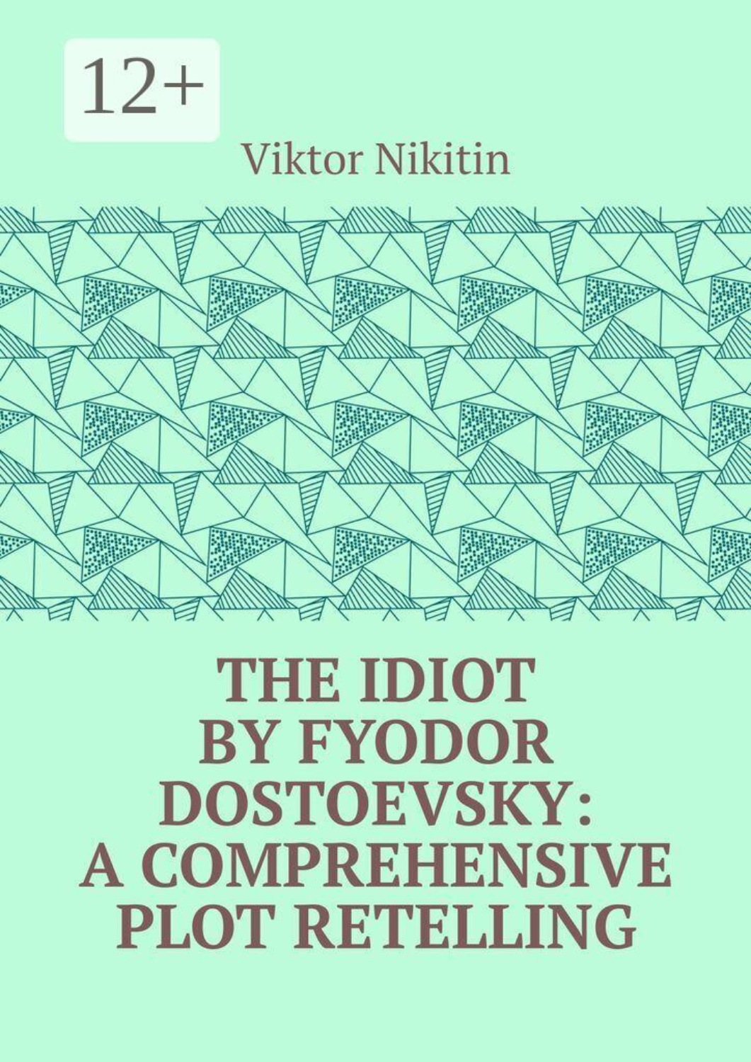 Обложка книги «The Idiot by Fyodor Dostoevsky: A Comprehensive Plot Retelling»