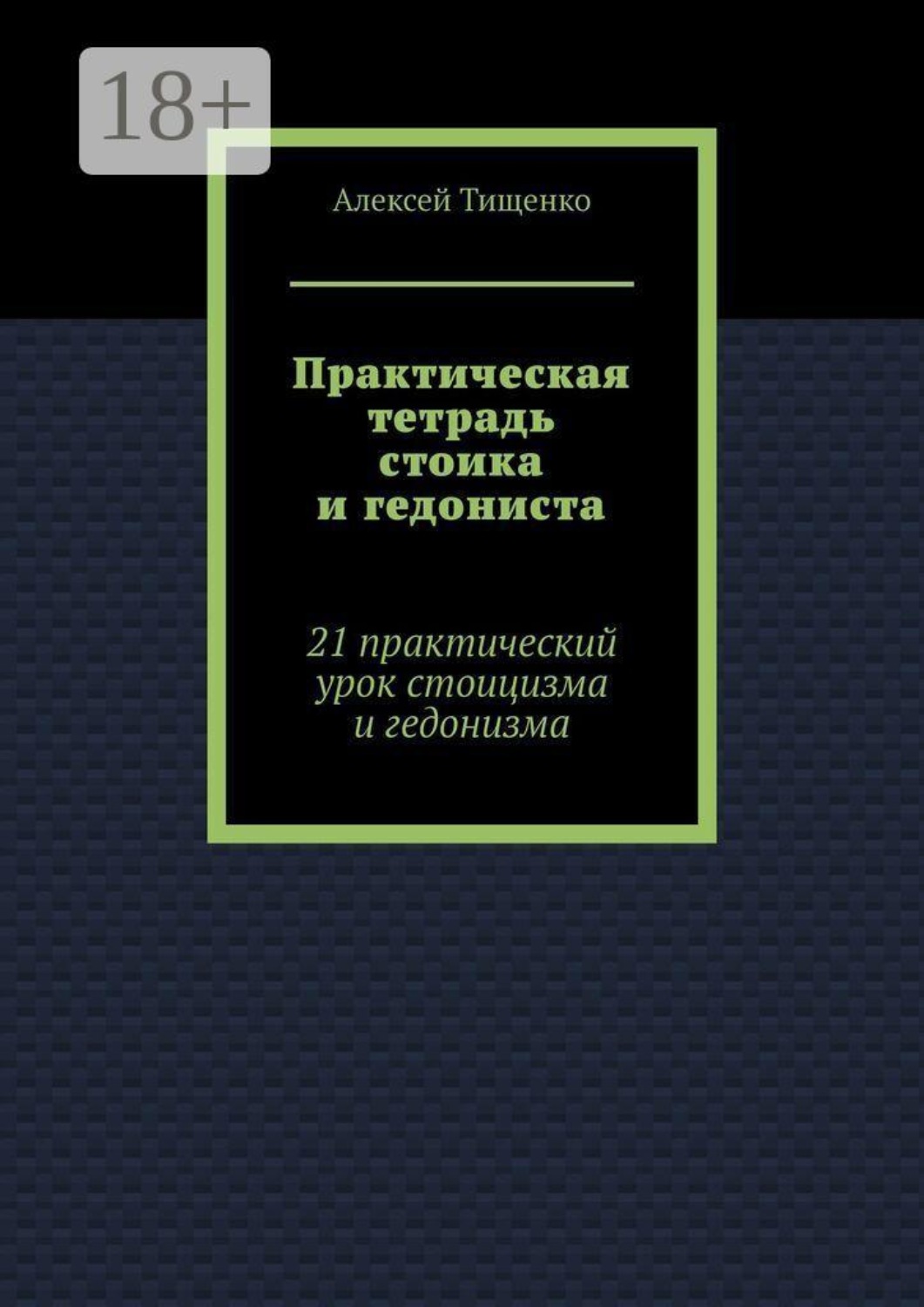 Обложка книги «Практическая тетрадь стоика и гедониста. 21 практический урок стоицизма и гедонизма»