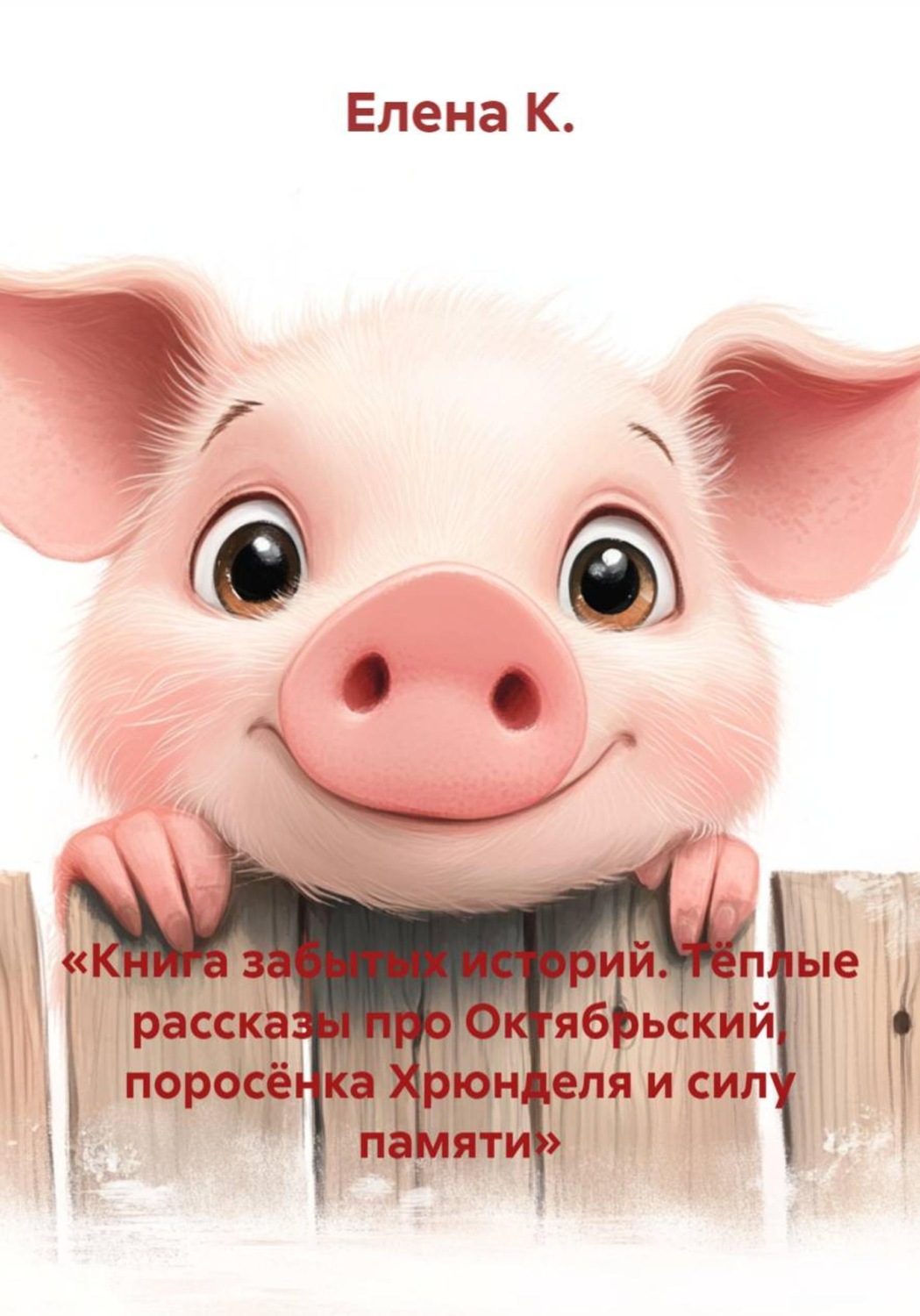 Обложка книги «Книга забытых историй. Тёплые рассказы про Октябрьский, поросёнка Хрюнделя и силу памяти»
