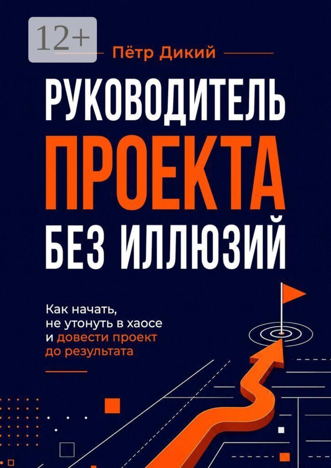 Обложка книги «Руководитель проекта без иллюзий. Как начать, не утонуть в хаосе и довести проект до результата»