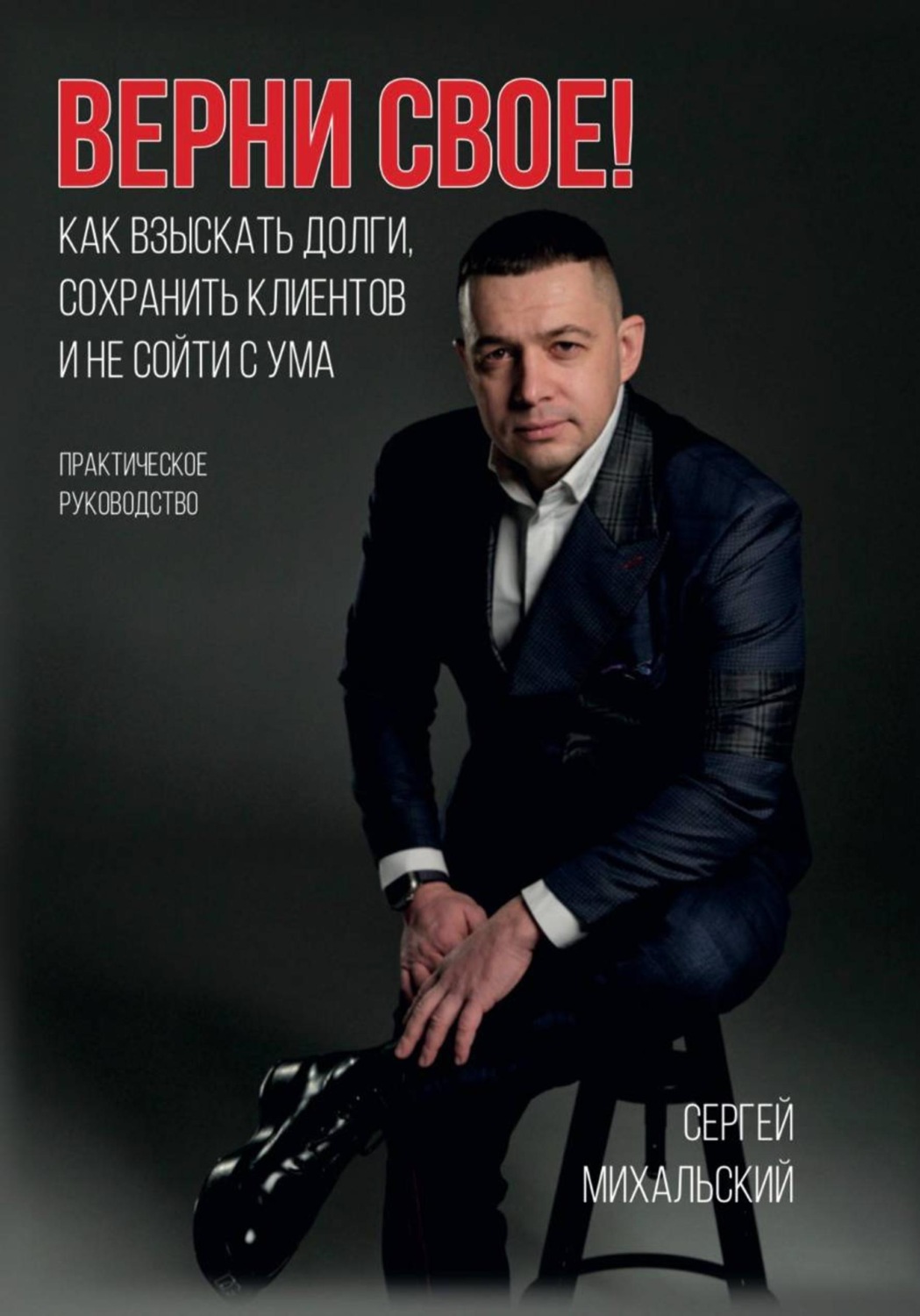 Обложка книги «ВЕРНИ СВОЕ! Как взыскать долги, сохранить клиентов и не сойти с ума»