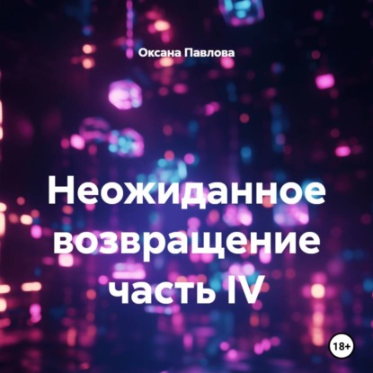 Обложка книги «Неожиданное возвращение часть IV»
