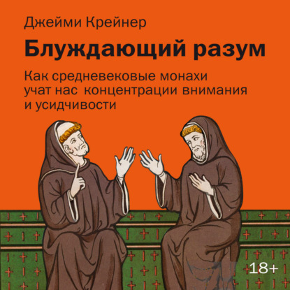 Обложка книги «Блуждающий разум: Как средневековые монахи учат нас концентрации внимания, сосредоточенности и усидчивости»