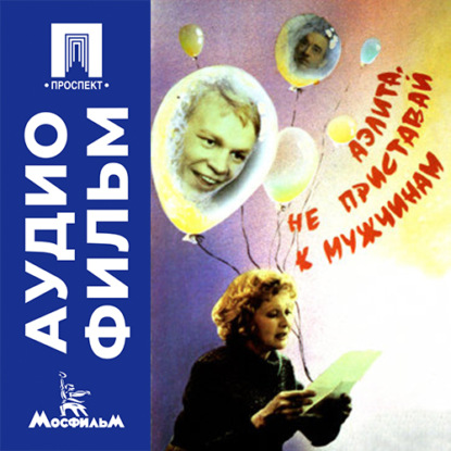 Обложка книги «Аэлита, не приставай к мужчинам - аудиофильм»
