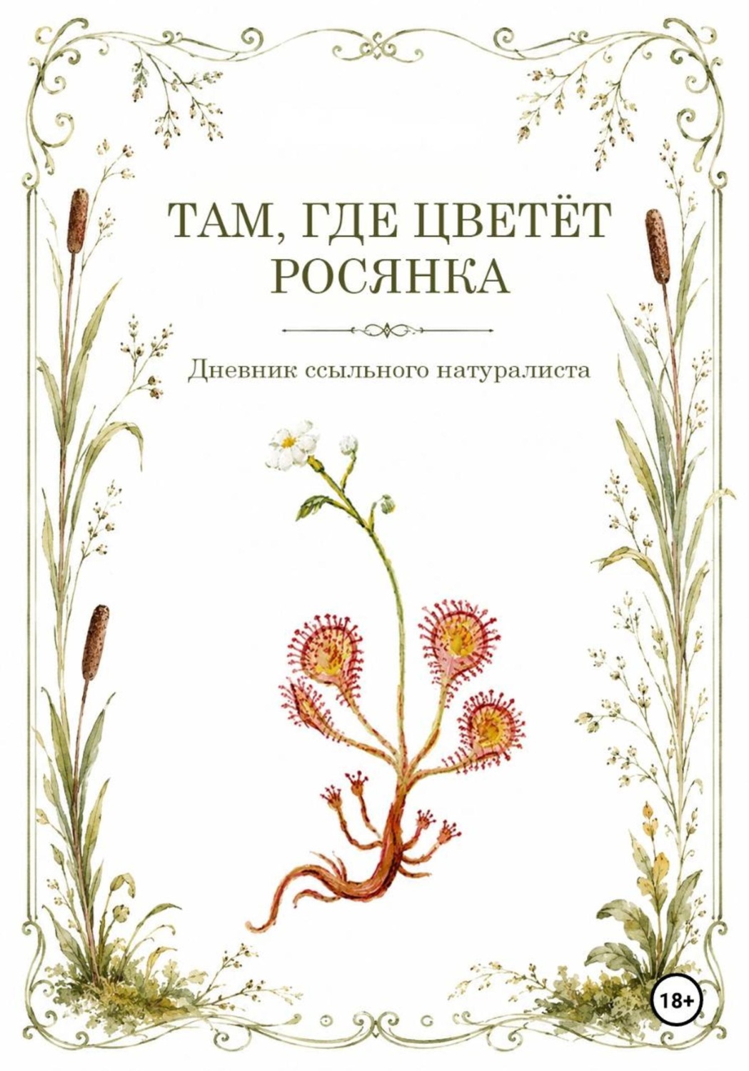 Обложка книги «Там, где цветёт Росянка. Дневник ссыльного натуриста»